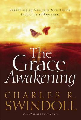 The Grace Awakening: Believing in Grace Is One Thing. Living It Is Another. by Charles R. Swindoll