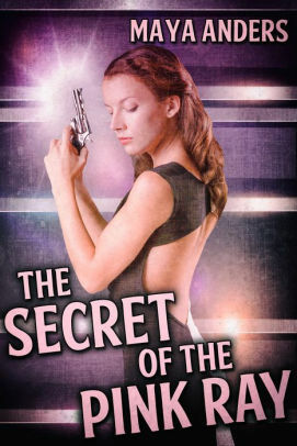 The Secret of the Pink Ray by Maya Anders