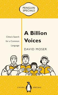 A Billion Voices: China's Search for a Common Language by David Moser