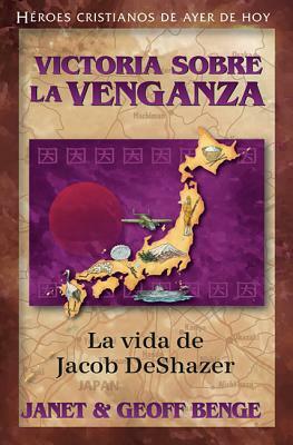 Victoria Sobre La Venganza: La Vida de Jacob Deshazer by Geoff Benge, Janet Benge