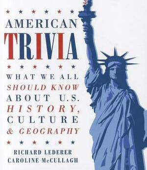 American Trivia: What We All Should Know About U.S. History, Culture & Geography by Caroline McCullagh, Richard Lederer