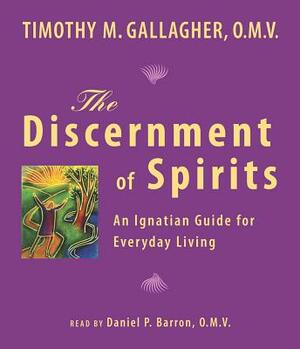 The Discernment of Spirits: An Ignatian Guide for Everyday Living by Timothy M. Gallagher