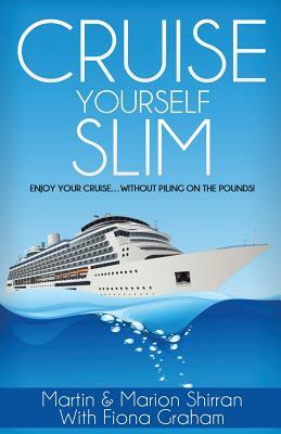 Cruise Yourself Slim: Enjoy Your Cruise...Without Piling On The Pounds! by Martin Shirran, Marion Shirran, Fiona Graham
