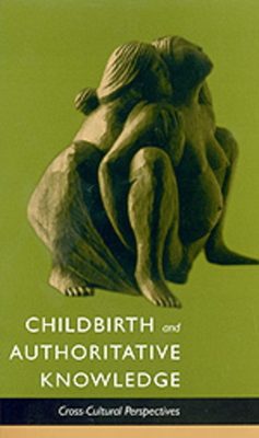 Childbirth and Authoritative Knowledge: Cross-Cultural Perspectives by Robbie E. Davis-Floyd, Carolyn Fishel Sargent