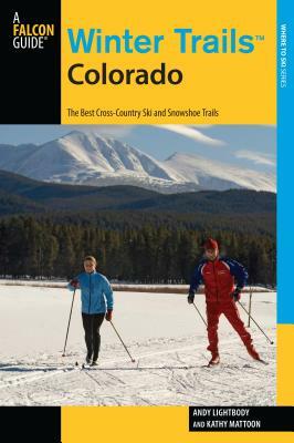 Winter Trails(tm) Colorado: The Best Cross-Country Ski and Snowshoe Trails by Andy Lightbody, Kathy Mattoon