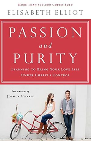 Passion and Purity: Learning to Bring Your Love Life Under Christ's Control by Elisabeth Elliot