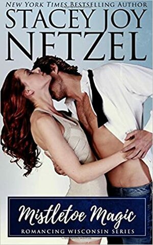 Mistletoe Magic: Romancing Wisconsin #2 by Stacey Joy Netzel