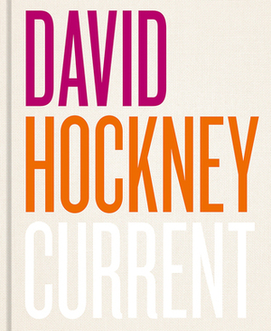 David Hockney: Current by Simon Maidment, Barbara Bolt, Li Bowen, Martin Gayford, Edith Devaney