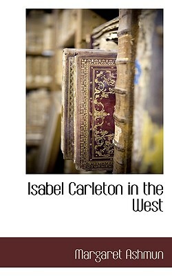 Isabel Carleton in the West by Margaret Ashmun