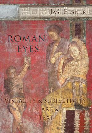 Roman Eyes: Visuality & Subjectivity in Art & Text by Jaś Elsner