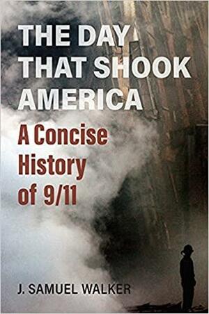 The Day That Shook America: A Concise History of 9/11 by J. Samuel Walker