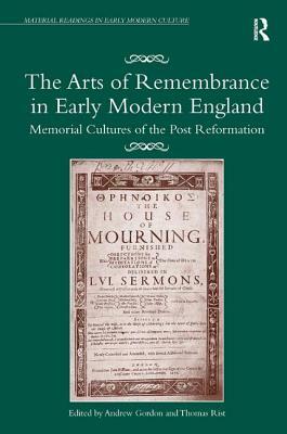 The Arts of Remembrance in Early Modern England: Memorial Cultures of the Post Reformation by 