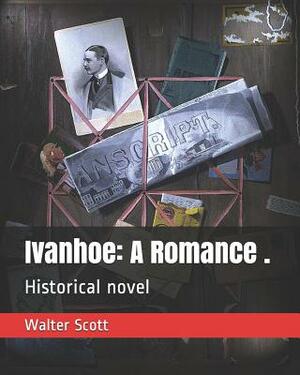 Ivanhoe: A Romance .: Historical Novel, Illustrated by Walter Scott