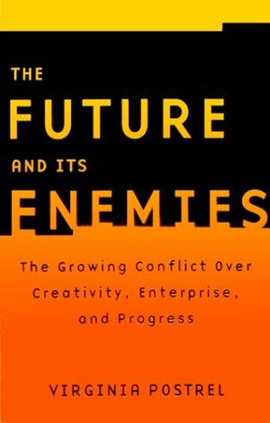 The Future and Its Enemies: The Growing Conflict Over Creativity, Enterprise, and Progress by Virginia Postrel