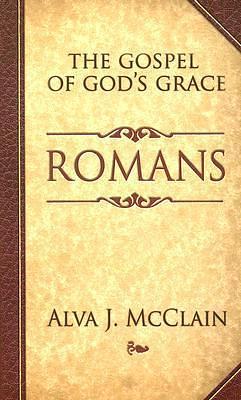 Romans: The Gospel of God's Grace by Herman A. Hoyt, Alva J. McClain, Alva J. McClain