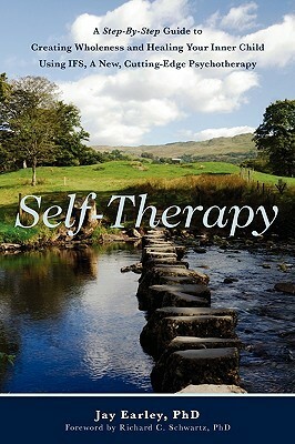 Self-Therapy: A Step-By-Step Guide to Creating Inner Wholeness Using IFS, a New, Cutting-Edge Therapy by Jay Earley