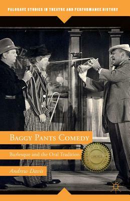 Baggy Pants Comedy: Burlesque and the Oral Tradition by A. Davis