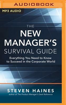 The New Manager's Survival Guide: Everything You Need to Know to Succeed in the Corporate World by Steven Haines