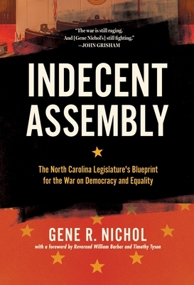 Indecent Assembly: The North Carolina Legislature's Blueprint for the War on Democracy and Equality by Reverend William Barber, Gene R. Nichol, Timothy B. Tyson