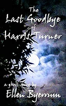 The Last Goodbye of Harris Turner, a ghost story by Ellen Byerrum