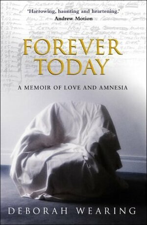 Forever Today: A Memoir Of Love And Amnesia by Deborah Wearing