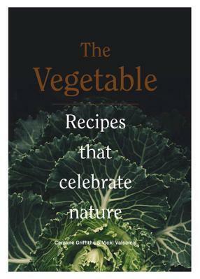 The Vegetable: 130 Recipes That Celebrate Nature by Vicki Valsamis, Caroline Griffiths