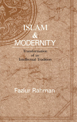 Islam and Modernity: Transformation of an Intellectual Tradition by Fazlur Rahman