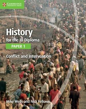 History for the Ib Diploma Paper 1 Conflict and Intervention by Nick Fellows, Mike Wells