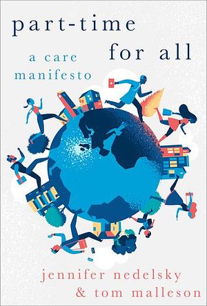 Part-Time for All: A Care Manifesto by Jennifer Nedelsky, Tom Malleson