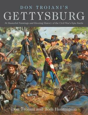 Don Troiani's Gettysburg: 36 Masterful Paintings and Riveting History of the Civil War's Epic Battle by Tom Huntington, Don Troiani