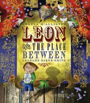 Leon and the Place Between. Angela McAllister, Grahame Baker-Smith by Grahame Baker-Smith