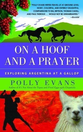 On a Hoof and a Prayer: Exploring Argentina at a Gallop by Polly Evans