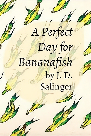 A Perfect Day for Bananafish by J.D. Salinger
