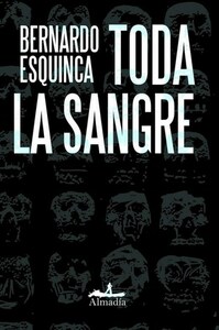 Toda la sangre by Bernardo Esquinca