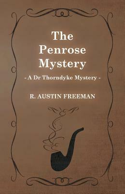 The Penrose Mystery (a Dr Thorndyke Mystery) by R. Austin Freeman