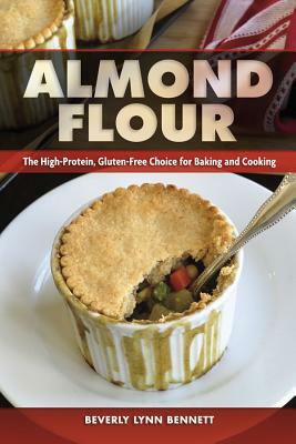 Almond Flour: The High-Protein, Gluten-Free Choice for Baking and Cooking by Beverly Lynn Bennett