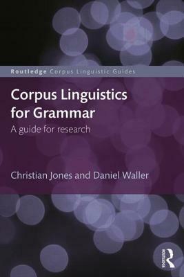 Corpus Linguistics for Grammar: A guide for research by Christian Jones, Daniel Waller