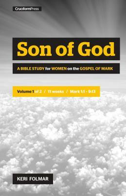 Son of God: A Bible Study for Women on the Book of Mark (Vol. 1) by Keri Folmar