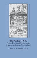 The Practice of Piety: Puritan Devotional Disciplines in Seventeenth-century New England by Charles E. Hambrick-Stowe, Va.), Institute of Early American History and Culture (Williamsburg