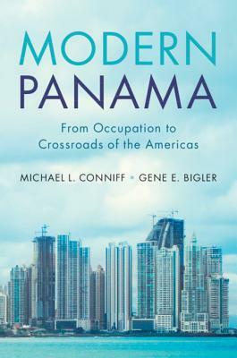 Modern Panama: From Occupation to Crossroads of the Americas by Michael L. Conniff, Gene E. Bigler