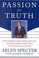 Passion for Truth: From Finding JFK's Single Bullet to Questioning Anita Hill to Impeaching Clinton by Charles Robbins, Arlen Specter