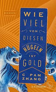 Wie viel von diesen Hügeln ist Gold: Roman by C Pam Zhang