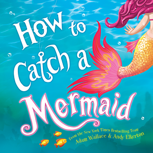 How to Catch a Mermaid by Adam Wallace