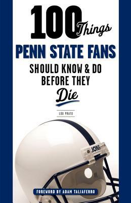 100 Things Penn State Fans Should Know & Do Before They Die by Lou Prato