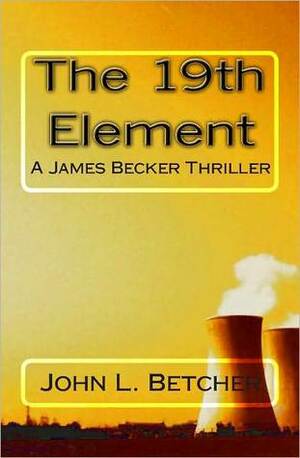 The 19th Element, A James Becker Thriller by John L. Betcher
