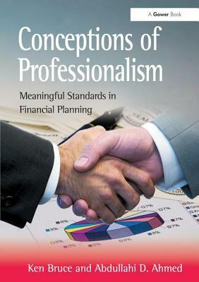 Conceptions of Professionalism: Meaningful Standards in Financial Planning by Abdullahi D. Ahmed, Ken Bruce