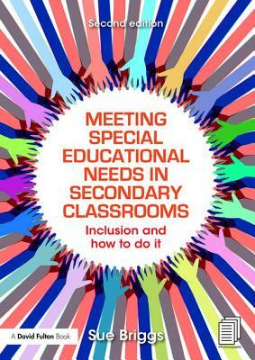 Meeting Special Educational Needs in Secondary Classrooms: Inclusion and How to Do It by Sue Briggs