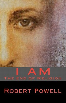 I Am: The End of Religion by Robert Powell