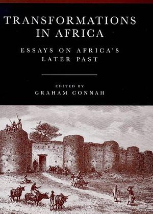 Transformations in Africa: Essays on Africa's Later Past by Graham Connah