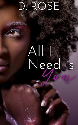 All I Need is You by D. Rose